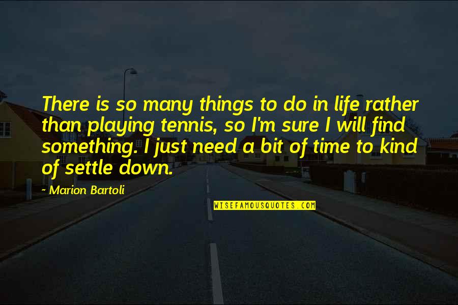 So Many Things Quotes By Marion Bartoli: There is so many things to do in