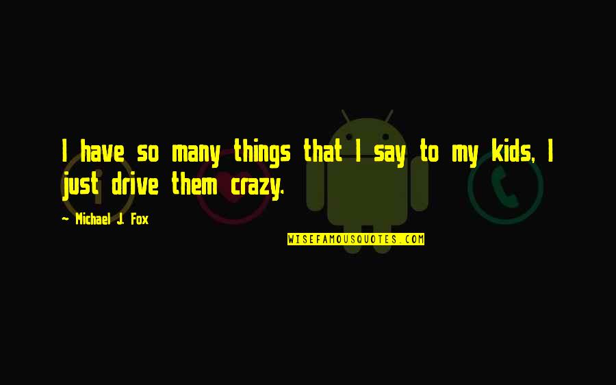 So Many Things Quotes By Michael J. Fox: I have so many things that I say