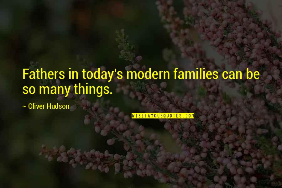 So Many Things Quotes By Oliver Hudson: Fathers in today's modern families can be so