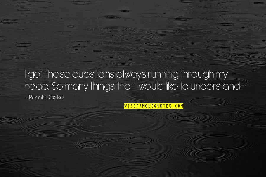 So Many Things Quotes By Ronnie Radke: I got these questions always running through my