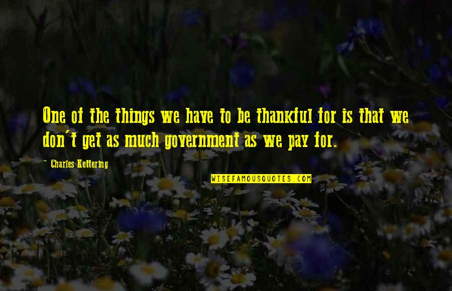 So Many Things To Be Thankful Quotes By Charles Kettering: One of the things we have to be So Many Things To Be Thankful Quotes By Charles Kettering: One of the things we have to be