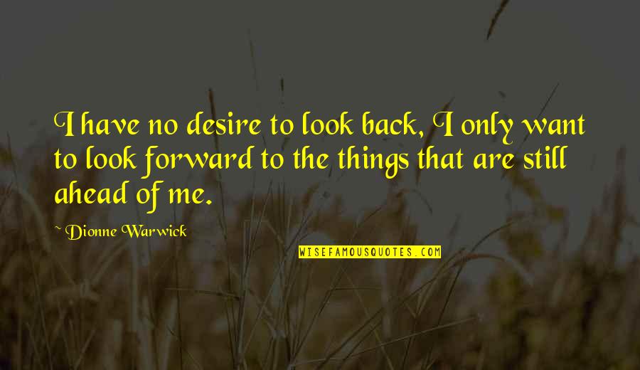 So Many Things To Look Forward To Quotes By Dionne Warwick: I have no desire to look back, I