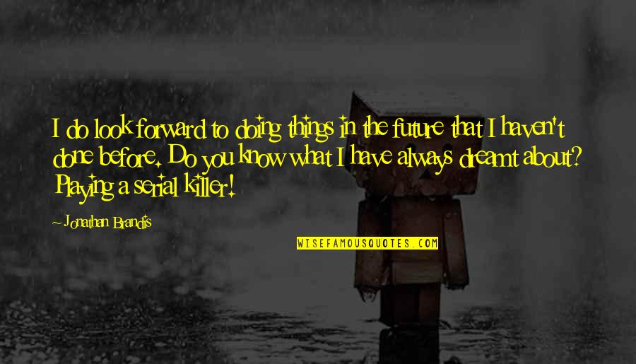 So Many Things To Look Forward To Quotes By Jonathan Brandis: I do look forward to doing things in