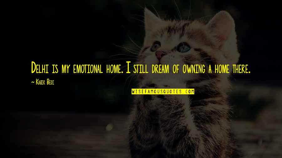 So Many Thoughts Running Through My Head Quotes By Kabir Bedi: Delhi is my emotional home. I still dream
