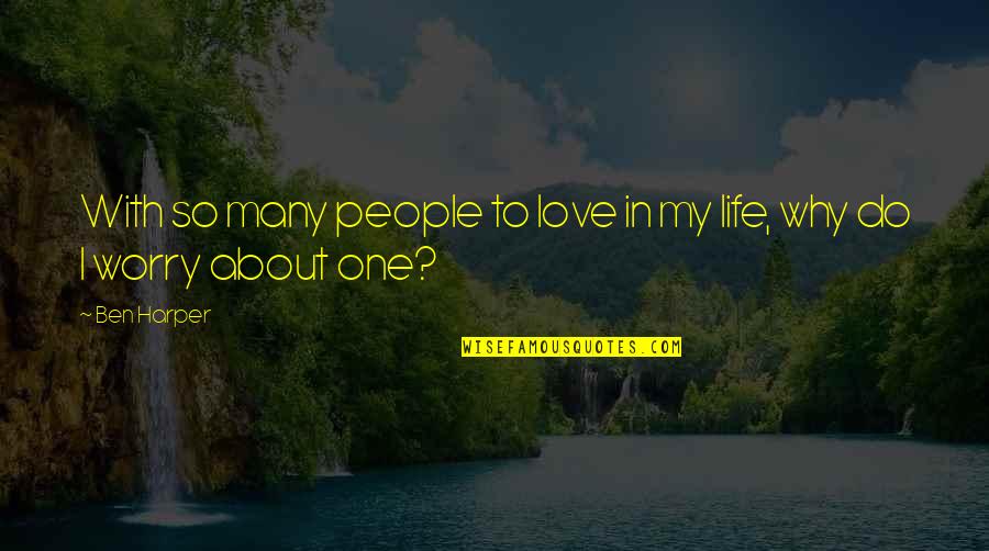 So Many Unanswered Questions Quotes By Ben Harper: With so many people to love in my