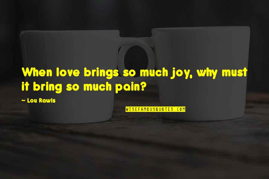 So Many Unanswered Questions Quotes By Lou Rawls: When love brings so much joy, why must