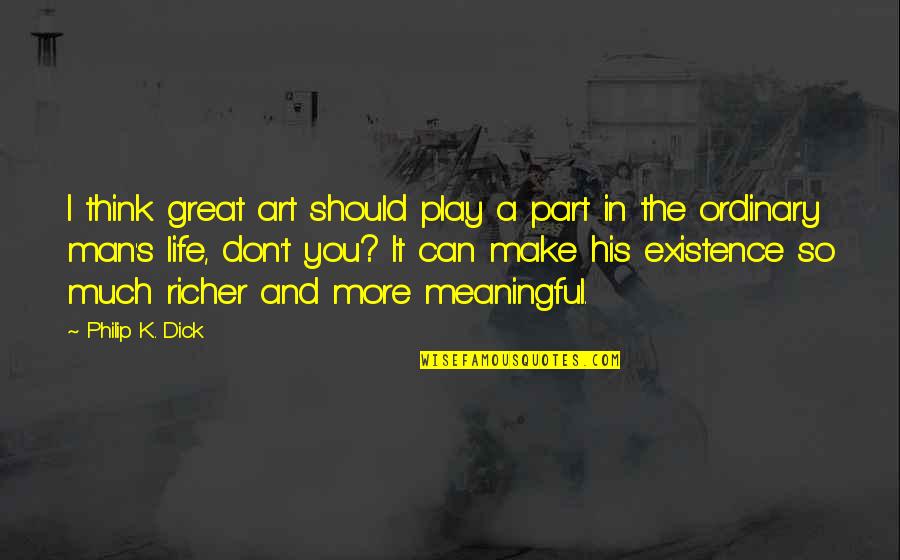 So Meaningful Quotes By Philip K. Dick: I think great art should play a part