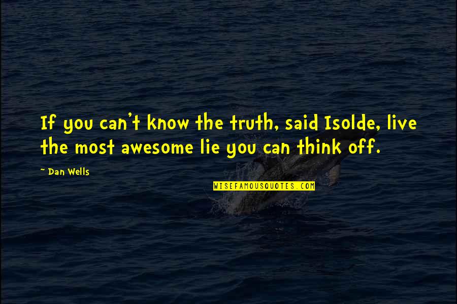 So Much Awesome Quotes By Dan Wells: If you can't know the truth, said Isolde,