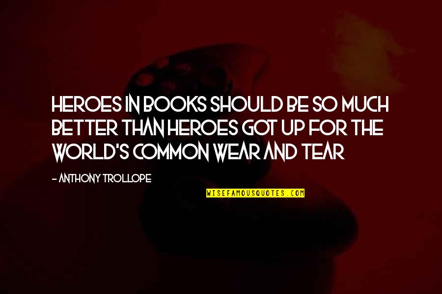So Much Better Quotes By Anthony Trollope: Heroes in books should be so much better