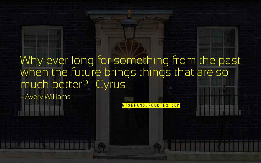 So Much Better Quotes By Avery Williams: Why ever long for something from the past