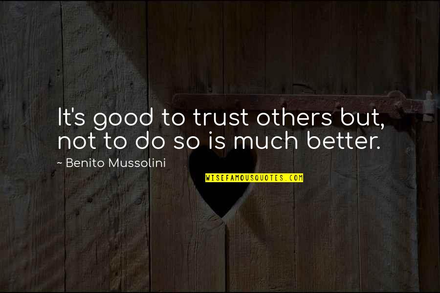 So Much Better Quotes By Benito Mussolini: It's good to trust others but, not to