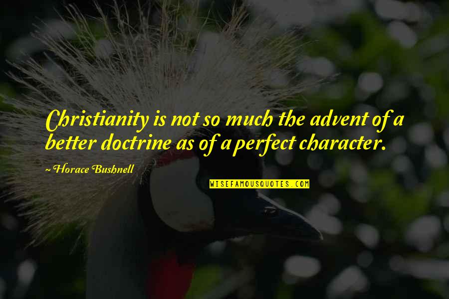 So Much Better Quotes By Horace Bushnell: Christianity is not so much the advent of