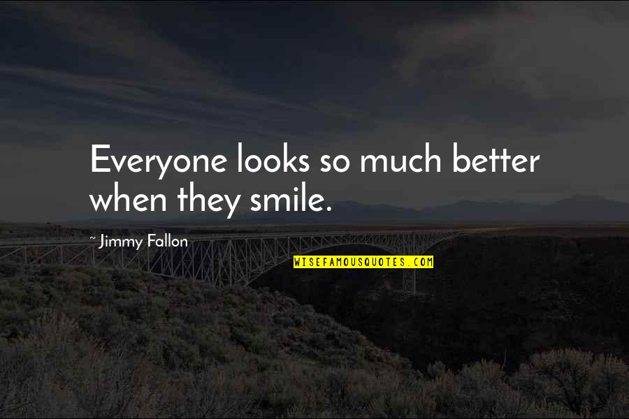 So Much Better Quotes By Jimmy Fallon: Everyone looks so much better when they smile.