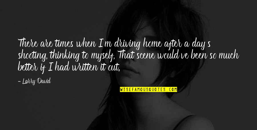 So Much Better Quotes By Larry David: There are times when I'm driving home after So Much Better Quotes By Larry David: There are times when I'm driving home after