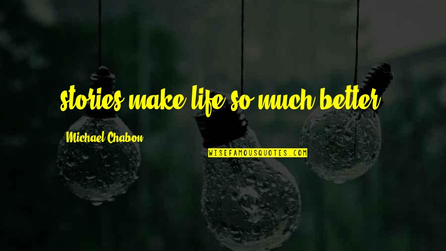 So Much Better Quotes By Michael Chabon: stories make life so much better. So Much Better Quotes By Michael Chabon: stories make life so much better.
