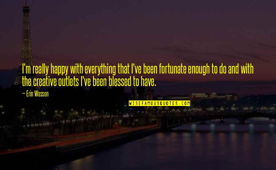 So Much Blessed Quotes By Erin Wasson: I'm really happy with everything that I've been So Much Blessed Quotes By Erin Wasson: I'm really happy with everything that I've been