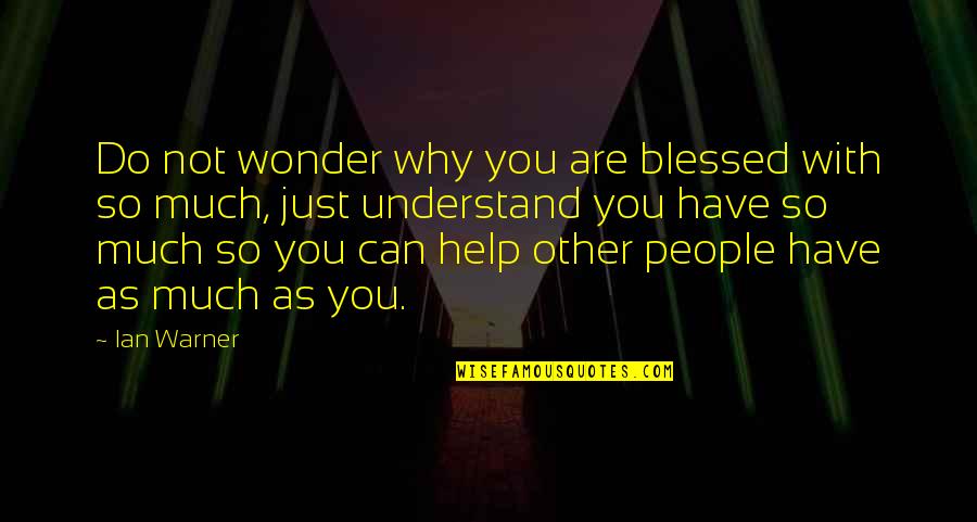 So Much Blessed Quotes By Ian Warner: Do not wonder why you are blessed with