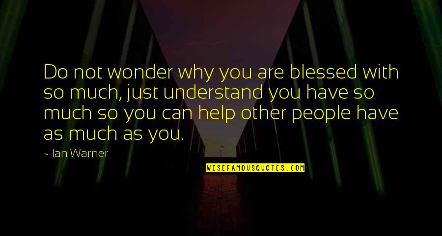 So Much Blessed Quotes By Ian Warner: Do not wonder why you are blessed with So Much Blessed Quotes By Ian Warner: Do not wonder why you are blessed with