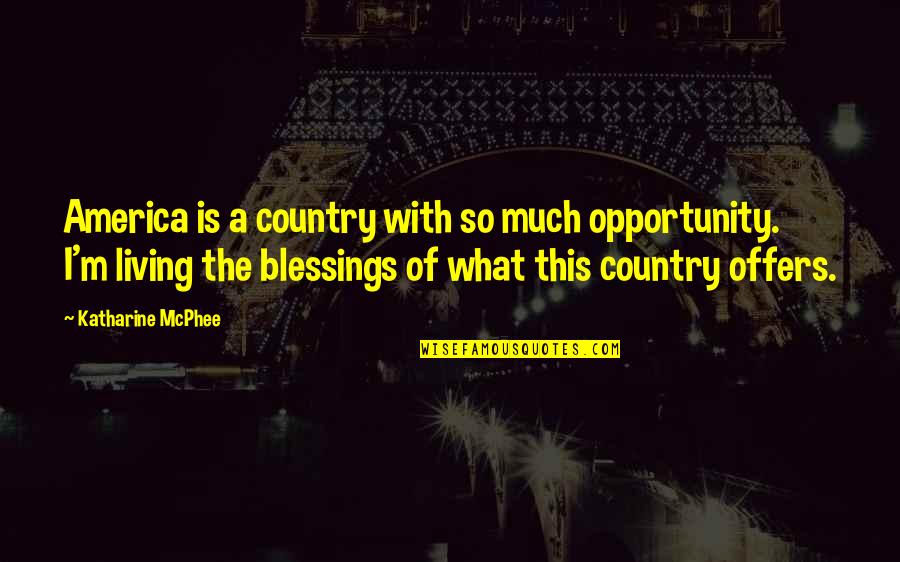 So Much Blessings Quotes By Katharine McPhee: America is a country with so much opportunity.