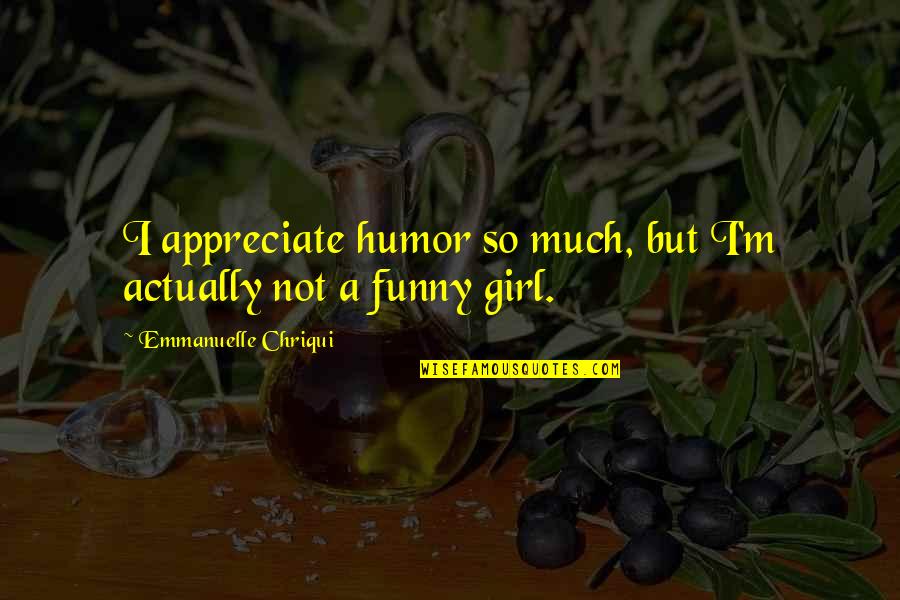 So Much Funny Quotes By Emmanuelle Chriqui: I appreciate humor so much, but I'm actually