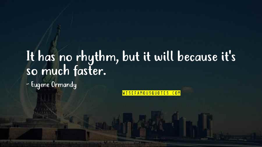 So Much Funny Quotes By Eugene Ormandy: It has no rhythm, but it will because