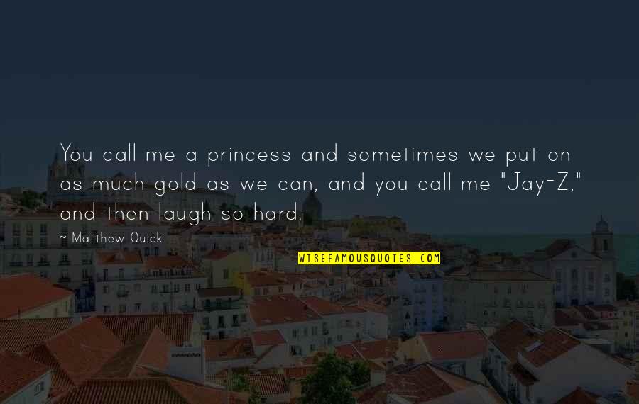 So Much Funny Quotes By Matthew Quick: You call me a princess and sometimes we