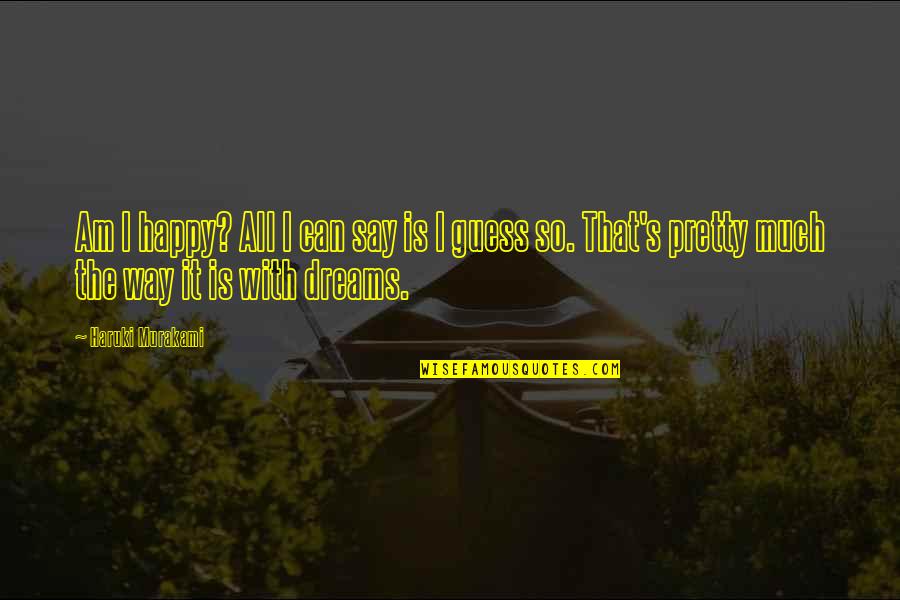 So Much Happy Quotes By Haruki Murakami: Am I happy? All I can say is So Much Happy Quotes By Haruki Murakami: Am I happy? All I can say is