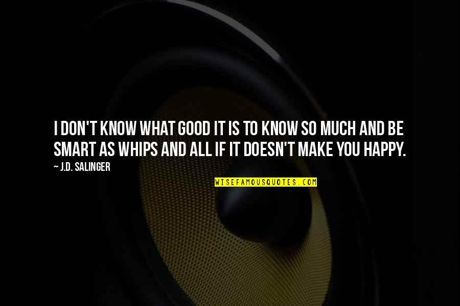 So Much Happy Quotes By J.D. Salinger: I don't know what good it is to So Much Happy Quotes By J.D. Salinger: I don't know what good it is to