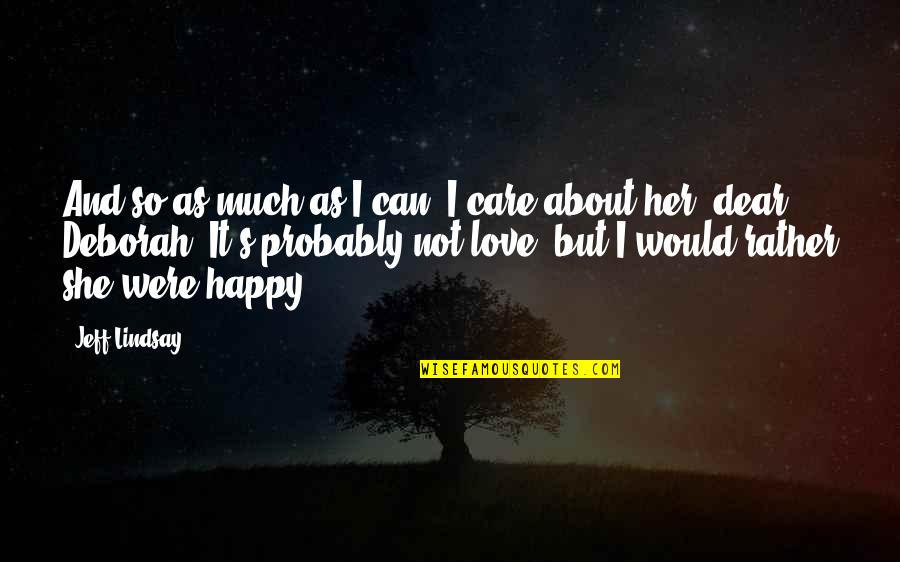 So Much Happy Quotes By Jeff Lindsay: And so as much as I can, I So Much Happy Quotes By Jeff Lindsay: And so as much as I can, I
