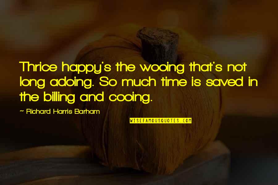 So Much Happy Quotes By Richard Harris Barham: Thrice happy's the wooing that's not long adoing. So Much Happy Quotes By Richard Harris Barham: Thrice happy's the wooing that's not long adoing.