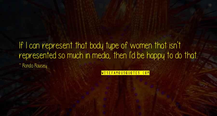 So Much Happy Quotes By Ronda Rousey: If I can represent that body type of So Much Happy Quotes By Ronda Rousey: If I can represent that body type of
