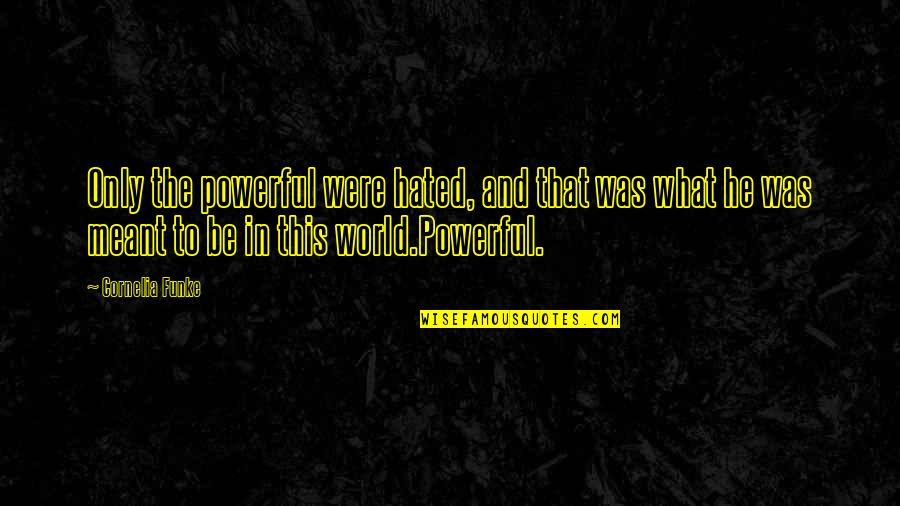 So Much Hatred In The World Quotes By Cornelia Funke: Only the powerful were hated, and that was So Much Hatred In The World Quotes By Cornelia Funke: Only the powerful were hated, and that was