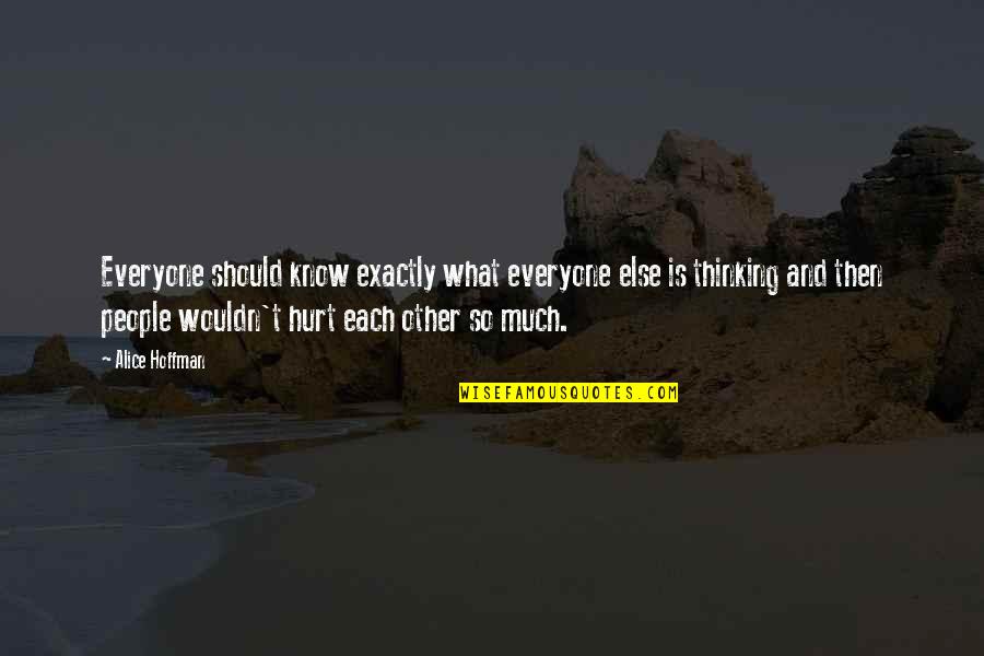 So Much Hurt Quotes By Alice Hoffman: Everyone should know exactly what everyone else is So Much Hurt Quotes By Alice Hoffman: Everyone should know exactly what everyone else is