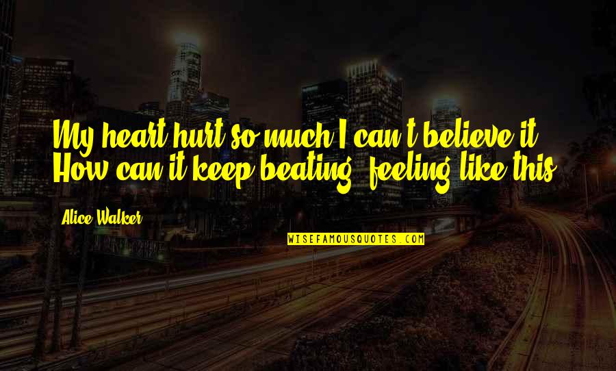 So Much Hurt Quotes By Alice Walker: My heart hurt so much I can't believe So Much Hurt Quotes By Alice Walker: My heart hurt so much I can't believe
