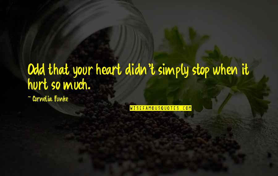 So Much Hurt Quotes By Cornelia Funke: Odd that your heart didn't simply stop when So Much Hurt Quotes By Cornelia Funke: Odd that your heart didn't simply stop when