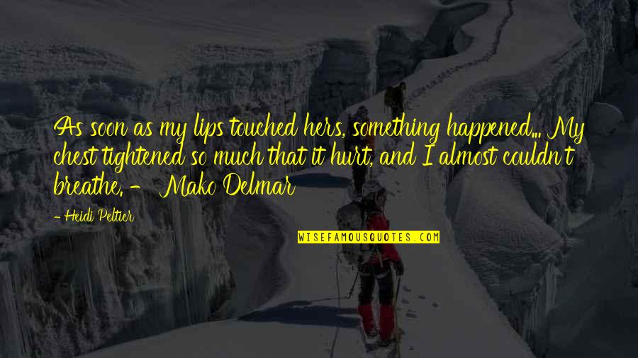 So Much Hurt Quotes By Heidi Peltier: As soon as my lips touched hers, something So Much Hurt Quotes By Heidi Peltier: As soon as my lips touched hers, something