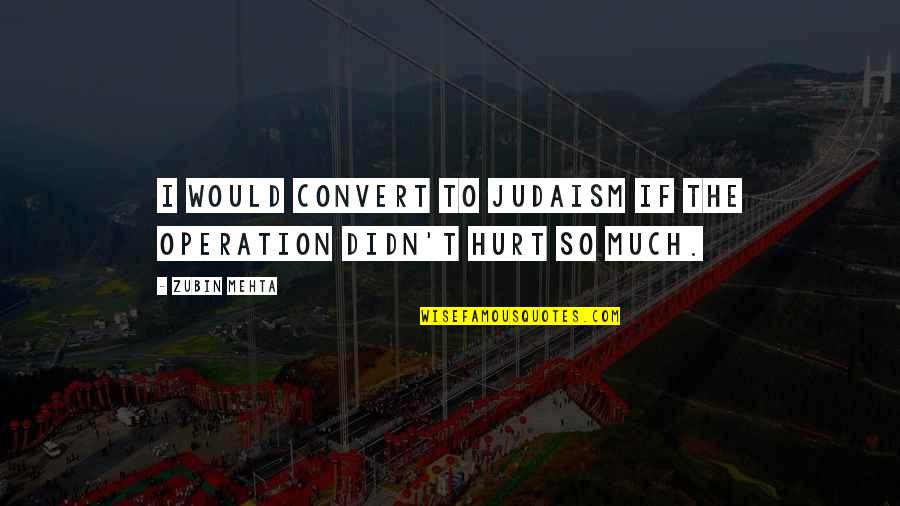 So Much Hurt Quotes By Zubin Mehta: I would convert to Judaism if the operation