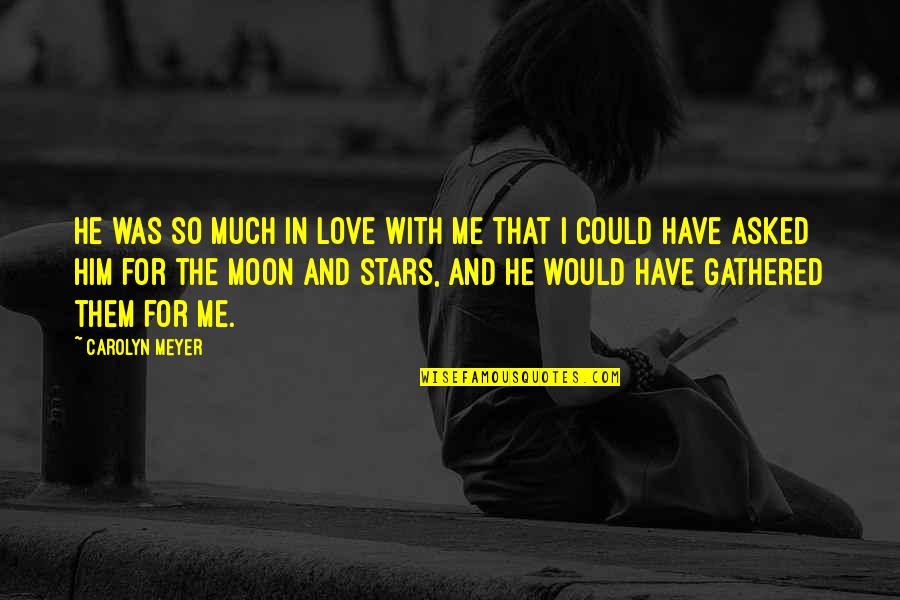 So Much Love Quotes By Carolyn Meyer: He was so much in love with me