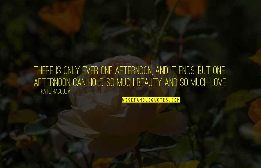 So Much Love Quotes By Kate Racculia: There is only ever one afternoon, and it So Much Love Quotes By Kate Racculia: There is only ever one afternoon, and it
