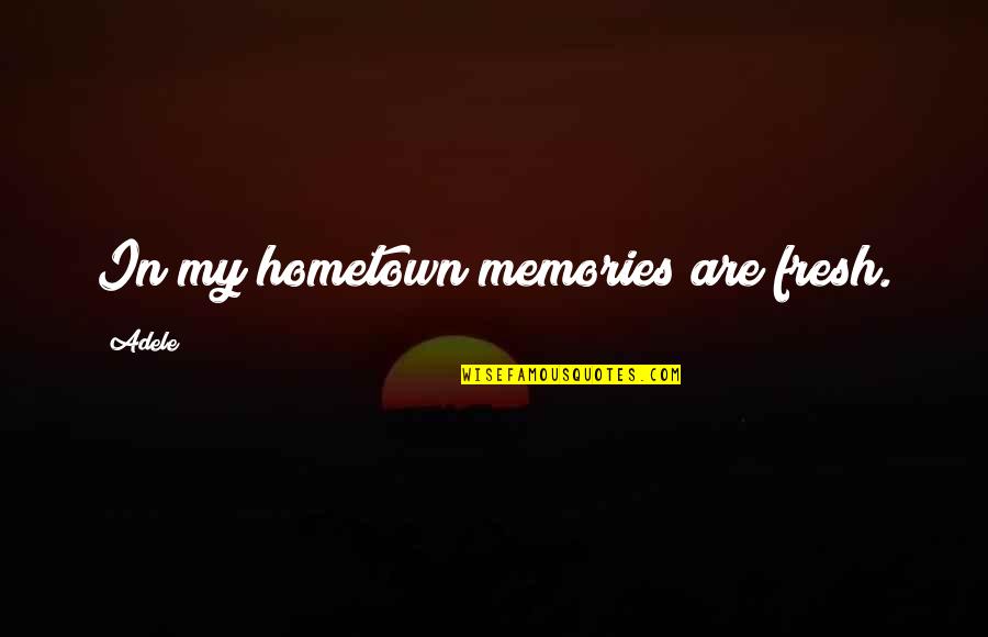 So Much Memories Quotes By Adele: In my hometown memories are fresh.