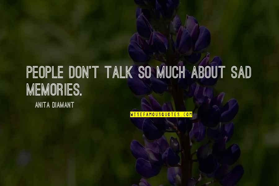 So Much Memories Quotes By Anita Diamant: People don't talk so much about sad memories.