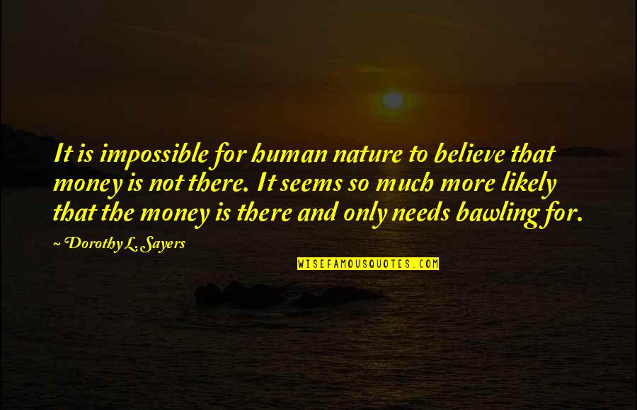 So Much Money Quotes By Dorothy L. Sayers: It is impossible for human nature to believe