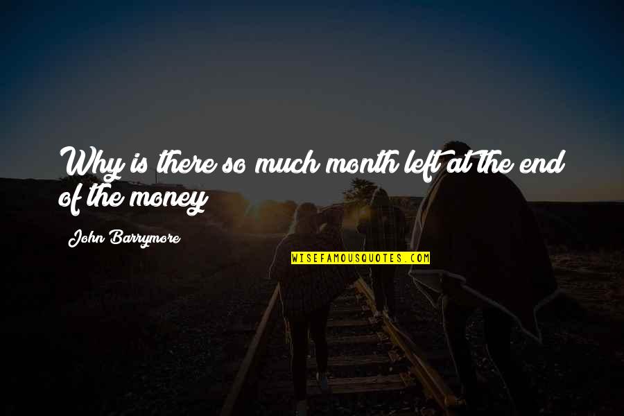 So Much Money Quotes By John Barrymore: Why is there so much month left at