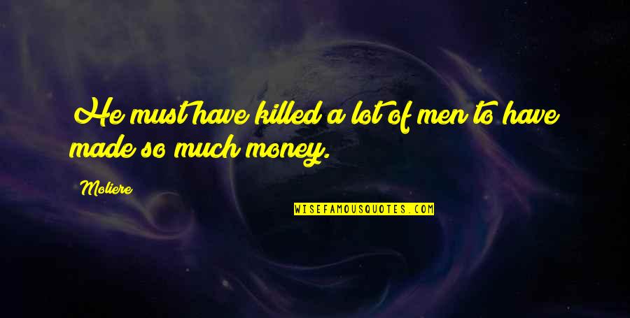 So Much Money Quotes By Moliere: He must have killed a lot of men