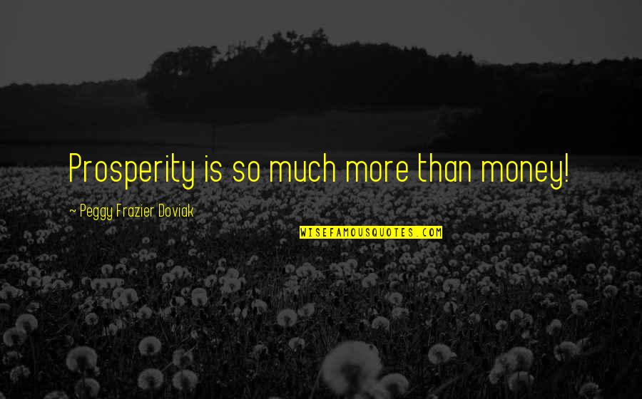 So Much Money Quotes By Peggy Frazier Doviak: Prosperity is so much more than money!