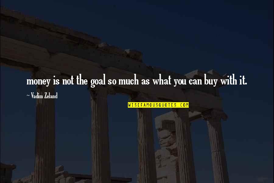 So Much Money Quotes By Vadim Zeland: money is not the goal so much as