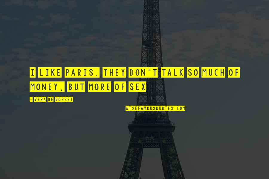 So Much Money Quotes By Vera De Bosset: I like Paris. They don't talk so much