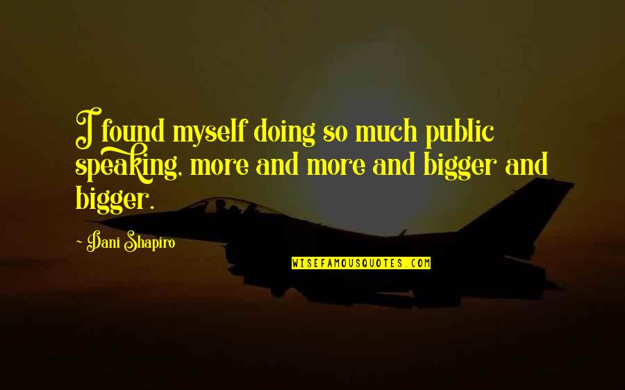 So Much More Quotes By Dani Shapiro: I found myself doing so much public speaking,