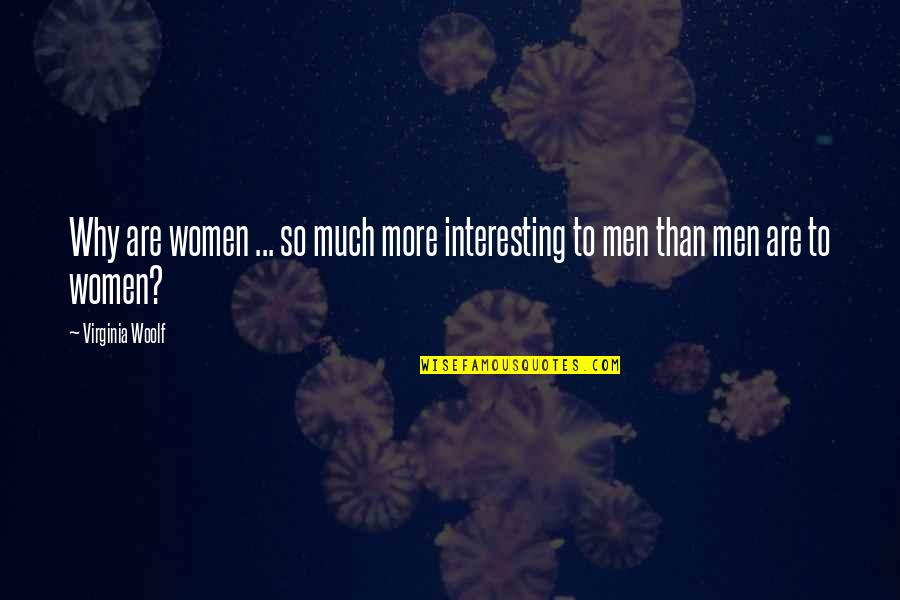 So Much More Quotes By Virginia Woolf: Why are women ... so much more interesting