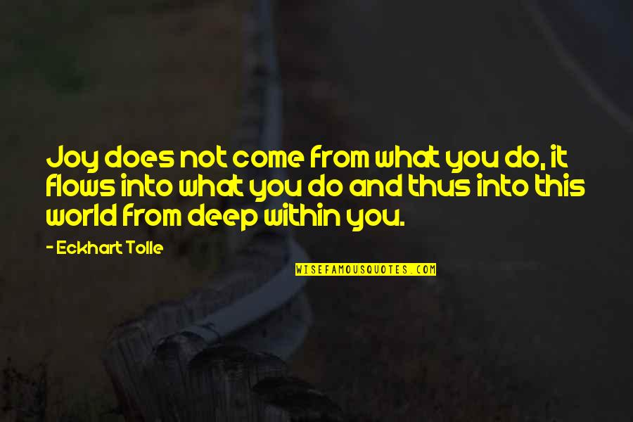 So Much More To Come Quotes By Eckhart Tolle: Joy does not come from what you do,